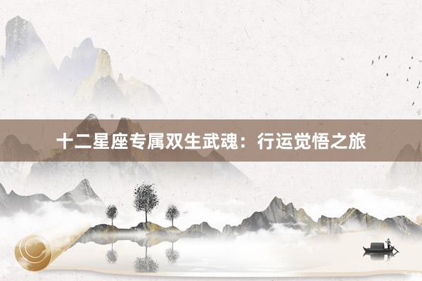 十二星座专属双生武魂：行运觉悟之旅